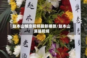 赵本山悼念视频最新播放/赵本山演唱视频