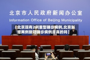 【北京现有2例重型确诊病例,北京新增两例新冠确诊病例是真的吗】