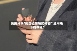 使用分享!闲逸碰胡辅助神器”通用版下载教程！