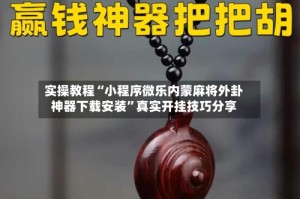 实操教程“小程序微乐内蒙麻将外卦神器下载安装”真实开挂技巧分享