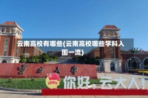 云南高校有哪些(云南高校哪些学科入围一流)