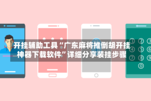 开挂辅助工具“广东麻将推倒胡开挂神器下载软件”详细分享装挂步骤