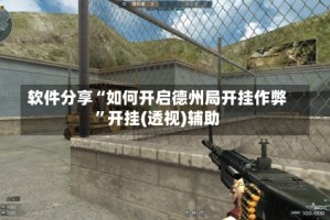 软件分享“如何开启德州局开挂作弊”开挂(透视)辅助