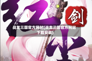 战龙三国官方网站(战龙三国官方网站下载安装)