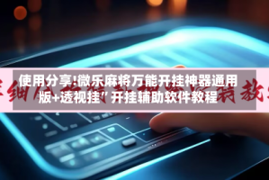 使用分享!微乐麻将万能开挂神器通用版+透视挂”开挂辅助软件教程