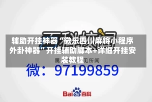 辅助开挂神器“微乐四川麻将小程序外卦神器”开挂辅助脚本+详细开挂安装教程