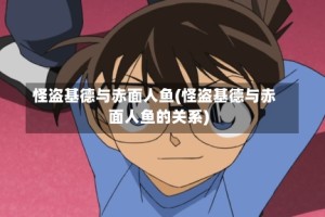 怪盗基德与赤面人鱼(怪盗基德与赤面人鱼的关系)