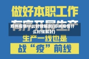 郑州疫情什么时候解封(郑洲疫情什么时候解封)
