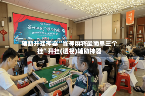 辅助开挂神器“雀神麻将最简单三个挂”开挂(透视)辅助神器