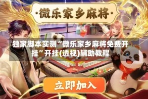 独家脚本实测“微乐家乡麻将免费开挂”开挂(透视)辅助教程