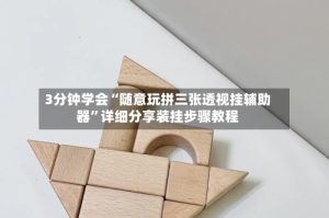 3分钟学会“随意玩拼三张透视挂辅助器”详细分享装挂步骤教程