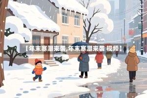 【年末寒潮来袭,年末寒潮来袭 视频】