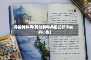 异能特种兵(异能特种兵回归都市类的小说)