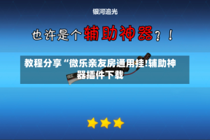 教程分享“微乐亲友房通用挂!辅助神器插件下载