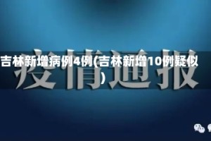 吉林新增病例4例(吉林新增10例疑似)