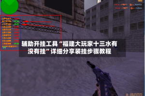 辅助开挂工具“福建大玩家十三水有没有挂”详细分享装挂步骤教程