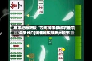 玩家必看教程“四川微乐麻将装挂怎么安装”(详细透视教程)-知乎