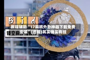 教程辅助“17麻将外卦神器下载免费安装”(透视)其实确实有挂