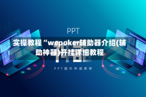 实操教程“wepoker辅助器介绍(辅助神器)开挂详细教程