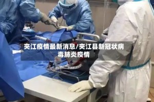 夹江疫情最新消息/夹江县新冠状病毒肺炎疫情