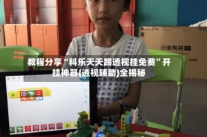 教程分享“科乐天天踢透视挂免费”开挂神器{透视辅助}全揭秘