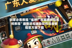 玩家必看教程“雀神广东麻将开挂视频教程”最新透视辅助软件详细教程官方版下载