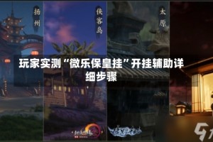玩家实测“微乐保皇挂”开挂辅助详细步骤
