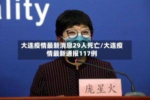 大连疫情最新消息29人死亡/大连疫情最新通报117例