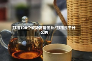 彭祖108个姿势高清图片/彭祖是干什么的
