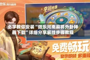 必学教你安装“微乐河南麻将外卦神器下载”详细分享装挂步骤教程