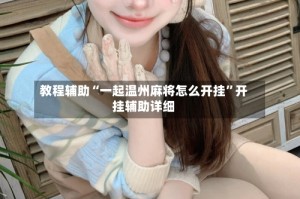 教程辅助“一起温州麻将怎么开挂”开挂辅助详细