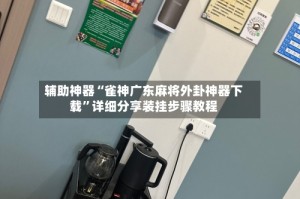 辅助神器“雀神广东麻将外卦神器下载”详细分享装挂步骤教程