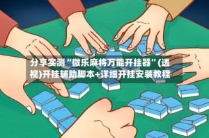分享实测“微乐麻将万能开挂器”(透视)开挂辅助脚本+详细开挂安装教程