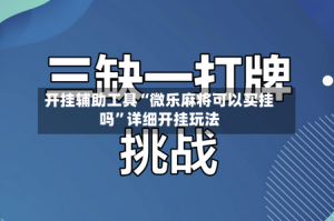 开挂辅助工具“微乐麻将可以买挂吗”详细开挂玩法