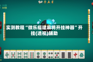 实测教程“微乐福建麻将开挂神器”开挂(透视)辅助