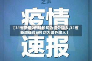 【31省新增2例确诊均为境外输入,31省新增确诊6例 均为境外输入】