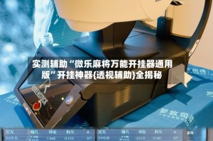 实测辅助“微乐麻将万能开挂器通用版”开挂神器{透视辅助}全揭秘