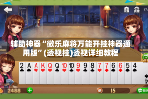 辅助神器“微乐麻将万能开挂神器通用版”(透视挂)透视详细教程