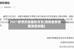 2021疫情封路最新消息(疫情最新数据消息封路)