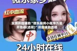 实测开挂辅助“微乐麻将小程序万能开挂器(透视)”详细辅助透视