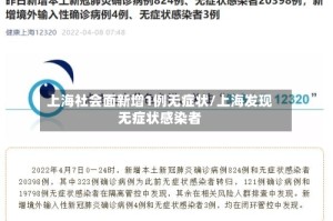 上海社会面新增1例无症状/上海发现无症状感染者