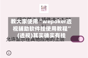 教大家使用“wepoker透视辅助软件挂使用教程”(透视)其实确实有挂