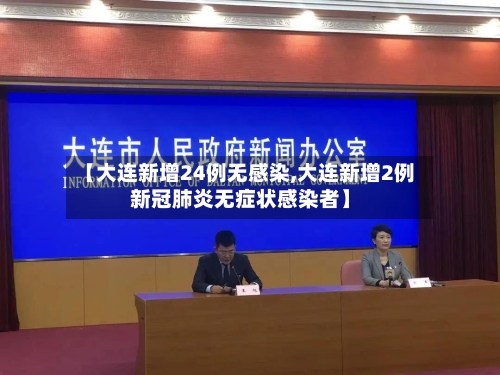 【大连新增24例无感染,大连新增2例新冠肺炎无症状感染者】-第1张图片