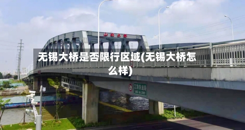 无锡大桥是否限行区域(无锡大桥怎么样)-第1张图片