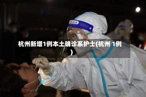 杭州新增1例本土确诊系护士(杭州 1例)-第1张图片