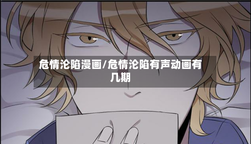 危情沦陷漫画/危情沦陷有声动画有几期-第1张图片