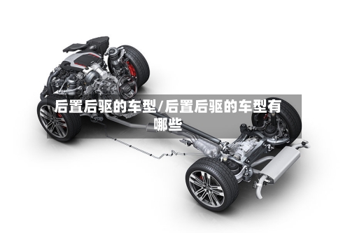 后置后驱的车型/后置后驱的车型有哪些-第3张图片