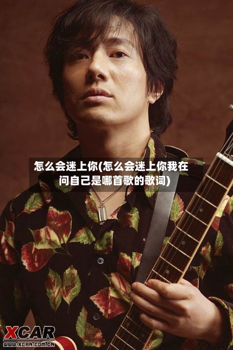 怎么会迷上你(怎么会迷上你我在问自己是哪首歌的歌词)-第2张图片