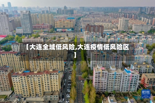 【大连全域低风险,大连疫情低风险区】-第3张图片