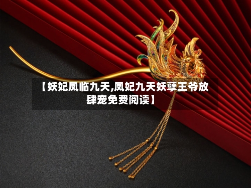 【妖妃凤临九天,凤妃九天妖孽王爷放肆宠免费阅读】-第3张图片